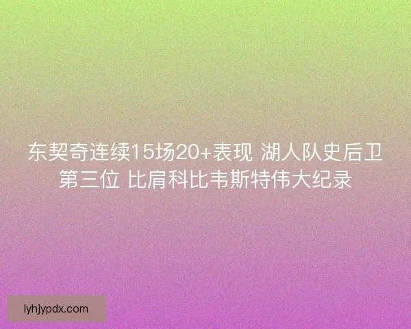 东契奇连续15场20+表现 湖人队史后卫第三位 比肩科比韦斯特伟大纪录